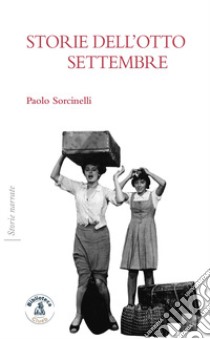 Storie dell'otto settembre libro di Sorcinelli Paolo