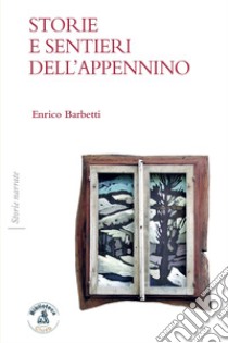 Storie e sentieri dell'Appennino libro di Barbetti Enrico