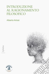 Introduzione al ragionamento filosofico libro di Artosi Alberto