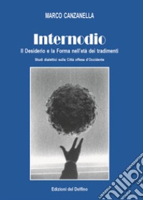 Internodio. Il desiderio e la forma nell'età dei tradimenti libro di Canzanella Marco