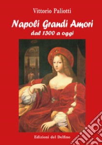 Napoli grandi amori. Dal 1300 ad oggi libro di Paliotti Vittorio; Gallina G. (cur.)