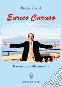 Enrico Caruso. Il romanzo della sua vita libro di Ribaud Renato; Gallina G. (cur.)