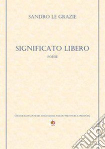 Significato libero. (Tranquillità: pensare ai silenzi del passato per vivere il presente) libro di Le Grazie Sandro