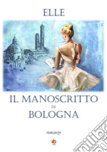 Il manoscritto di Bologna libro di Elle