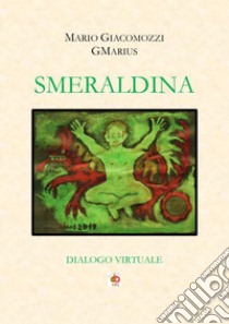 Smeraldina. Dialogo virtuale libro di GMarius