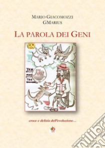 La parola dei geni. Croce e delizia dell'evoluzione libro di Giacomozzi Mario GMarius