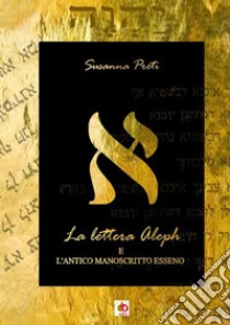 La lettera Aleph e l'antico manoscritto esseno libro di Preti Susanna