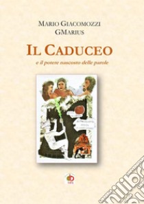 Il caduceo e il potere nascosto delle parole libro di GMarius