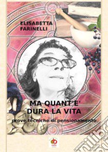 Ma quant'è dura la vita. Prove tecniche di pensionamento libro di Farinelli Elisabetta