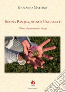 Buona Pasqua, signor Ungaretti. Giorni di quarantena e di yoga libro di Mattino Giovanna