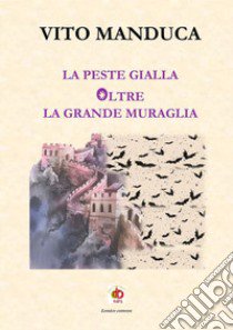 La peste gialla oltre la Grande Muraglia libro di Manduca Vito