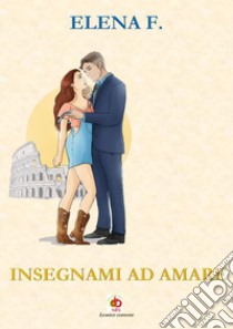 Insegnami ad amare libro di Elena F.