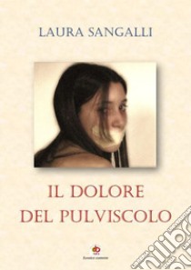 Il dolore del pulviscolo libro di Sangalli Laura