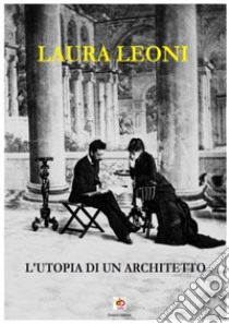 L'utopia di un architetto libro di Leoni Laura