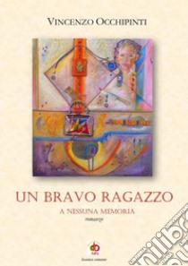 Un bravo ragazzo. A nessuna memoria libro di Occhipinti Vincenzo