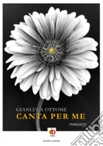 Canta per me libro di Ottone Gianluca