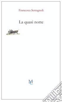 La quasi notte libro di Serragnoli Francesca