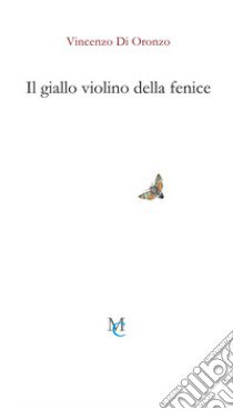 Il giallo violino della fenice libro di Di Oronzo Vincenzo