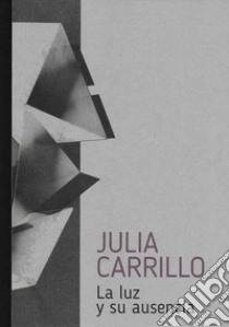 Julia Carrillo. La luz y su ausencia libro di Romano Emanuela