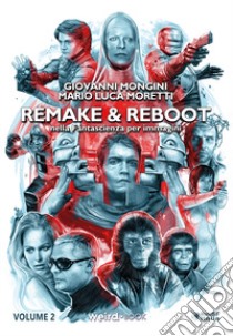Remake & reboot nella fantascienza per immagini. Vol. 2 libro di Mongini Giovanni; Moretti Mario Luca