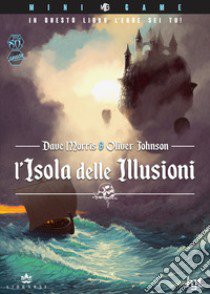 L'isola delle illusioni. In questo libro l'eroe sei tu! Ediz. illustrata libro di Morris Dave; Johnson Oliver; Incidenza L. (cur.)