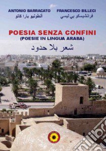 Poesia senza confini. Poesie in lingua araba. Ediz. italiana e araba libro di Barracato Antonio; Billeci Francesco