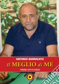 Il meglio di me. Poesie (2010-2020) libro di Barracato Antonio; Billeci F. (cur.)