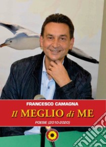 Il meglio di me. Poesie (2010-2020) libro di Camagna Francesco; Billeci F. (cur.)