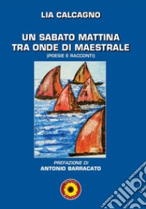 Un sabato mattina tra onde di maestrale libro di Calcagno Lia; Billeci F. (cur.)