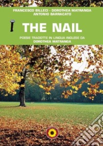 The nail. Poesie tradotte in lingua inglese da Dorothea Matranga. Ediz. italiana e inglese libro di Billeci Francesco; Matranga Dorothea; Barracato Antonio