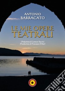 Le mie opere teatrali libro di Barracato Antonio; Billeci F. (cur.)