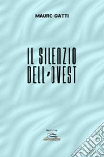 Il silenzio dell'Ovest libro di Gatti Mauro