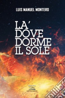 La' dove dorme il sole libro di Montero Luis Manuel