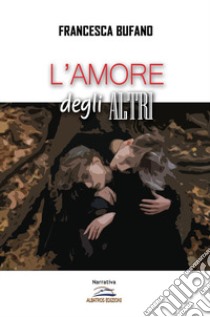 L'amore degli altri libro di Bufano Francesca