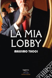 La mia lobby libro di Tucci Massimo