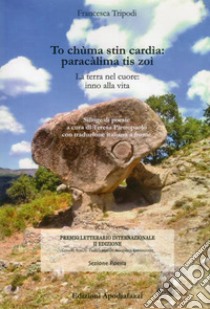 To chùma stin cardìa: paracàlima tis zoì La terra nel cuore: inno alla vita. Testo greco a fronte libro di Tripodi Francesca; Pietropaolo T. (cur.)