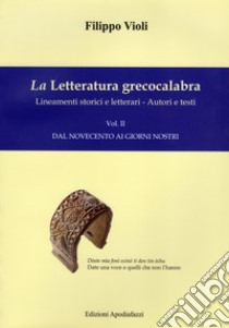 La letteratura grecocalabra. Lineamenti storici e letterari. Autori e testi. Testo greco a fronte. Vol. 2: Dal Novecento ai giorni nostri libro di Violi Filippo