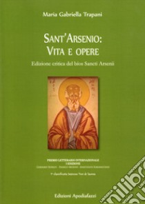 Sant'Arsenio: vita e opere. Edizione critica del bìos Sancti Arsenii. Testo greco a fronte. Ediz. critica libro di Trapani Maria Gabriella