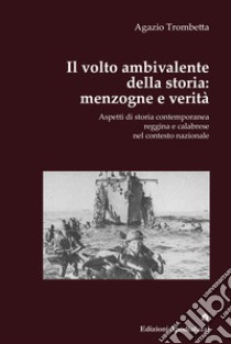 Il volto ambivalente della storia: menzogne e verità. Aspetti di storia contemporanea reggina e calabrese nel contesto nazionale libro di Trombetta Agazio