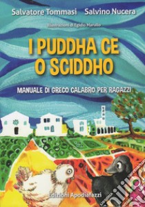 I puddha ce o sciddho. Manuale di greco calabro per ragazzi libro di Nucera Salvino; Tommasi Salvatore