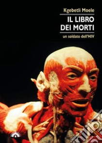 Il libro dei morti. Un soldato dell'HIV libro di Moele Kgebetli