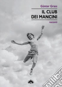 Il club dei mancini libro di Grass Günter; Groff C. (cur.)