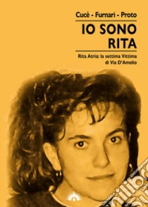 Io sono Rita. Rita Atria: la settima vittima di via d'Amelio libro di Cucè Giovanna; Furnari Nadia; Proto Graziella