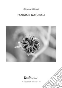 Fantasie naturali libro di Rossi Giovanni; La Carrubba I. (cur.); Di Gianfelice V. (cur.)