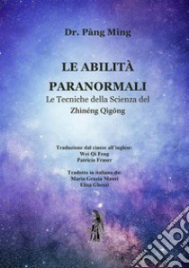 Le abilità paranormali. Le tecniche della scienza del Zhìnéng Qìgong libro di Mìng Pàng