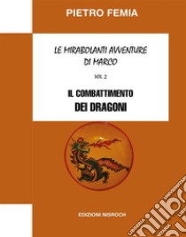 Il combattimento dei Dragoni. Le mirabolanti avventure di Marco. Nuova ediz.. Vol. 2 libro di Femia Pietro