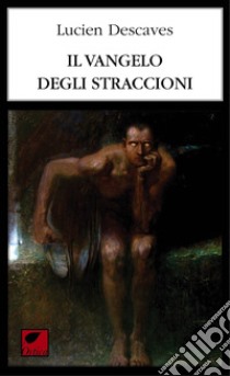 Il vangelo degli straccioni. Ediz. integrale libro di Descaves Lucien