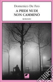 A piedi nudi non camminò. Ediz. integrale libro di De Feo Domenico