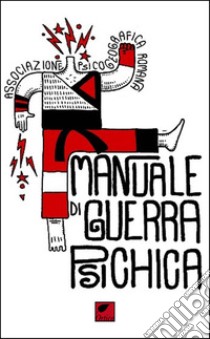 Manuale di guerra psichica. Ediz. integrale libro di Associazione Psicogeografica Romana