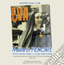 Maria Di Piemonte ispettrice nazionale durante la seconda guerra mondiale. L'attività delle Infermiere Volontarie dell'VIII Centro di Mobilitazione (1940-1945) libro di Monaco Gorni Maria Enrica